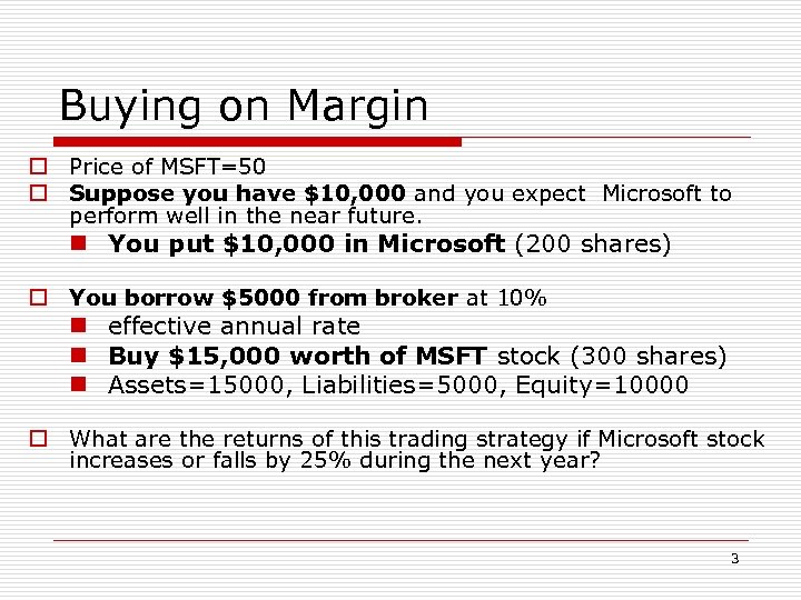 Buying on Margin o Price of MSFT=50 o Suppose you have $10, 000 and