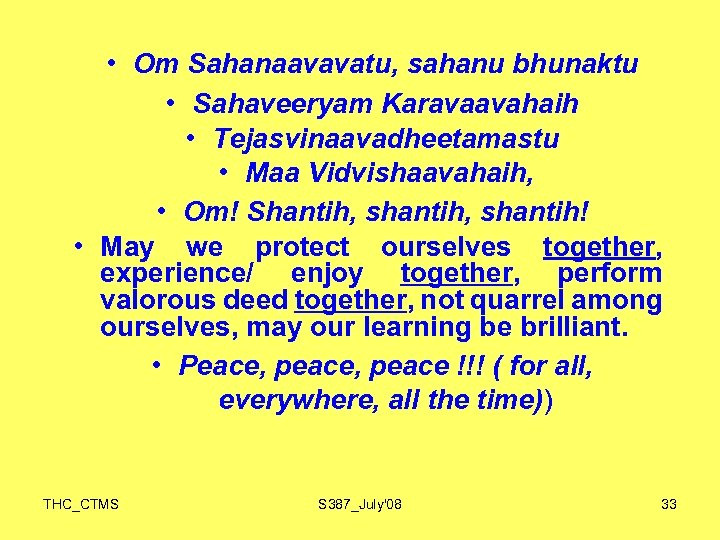  • Om Sahanaavavatu, sahanu bhunaktu • Sahaveeryam Karavaavahaih • Tejasvinaavadheetamastu • Maa Vidvishaavahaih,