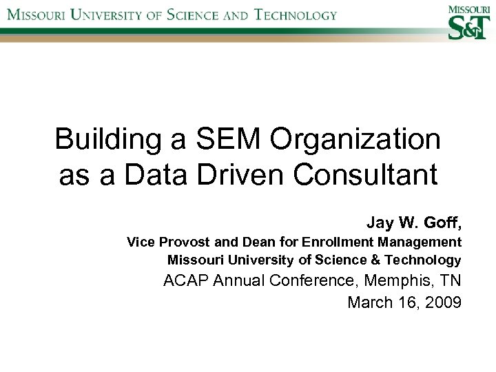 Building a SEM Organization as a Data Driven Consultant Jay W. Goff, Vice Provost