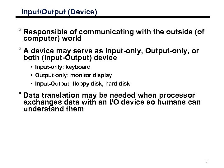 Input/Output (Device) ° Responsible of communicating with the outside (of computer) world ° A