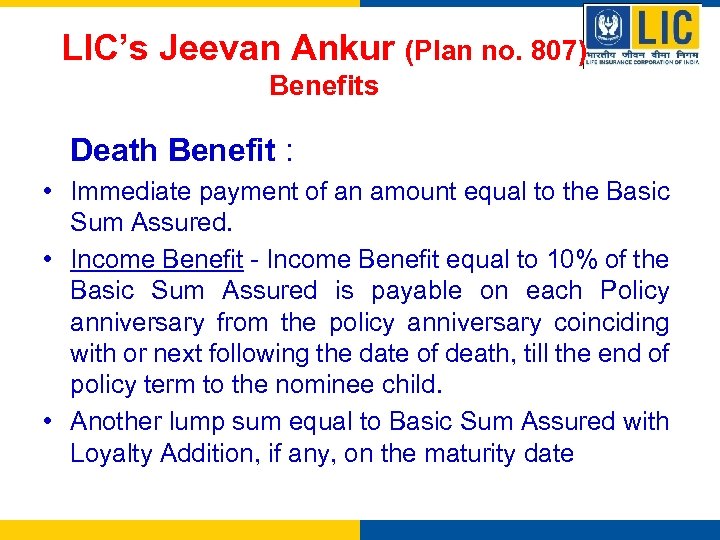 LIC’s Jeevan Ankur (Plan no. 807) Benefits Death Benefit : • Immediate payment of
