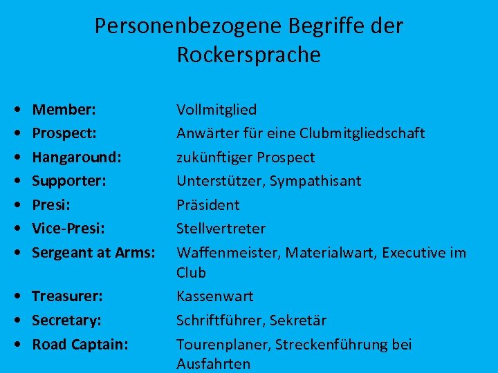 Personenbezogene Begriffe der Rockersprache • • Member: Prospect: Hangaround: Supporter: Presi: Vice-Presi: Sergeant at