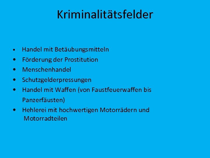 Kriminalitätsfelder • • • Handel mit Betäubungsmitteln Förderung der Prostitution Menschenhandel Schutzgelderpressungen Handel mit