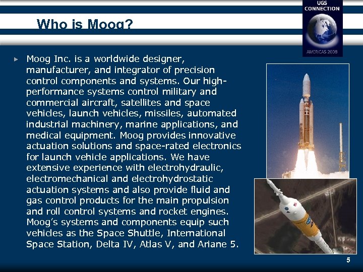 Who is Moog? Moog Inc. is a worldwide designer, manufacturer, and integrator of precision