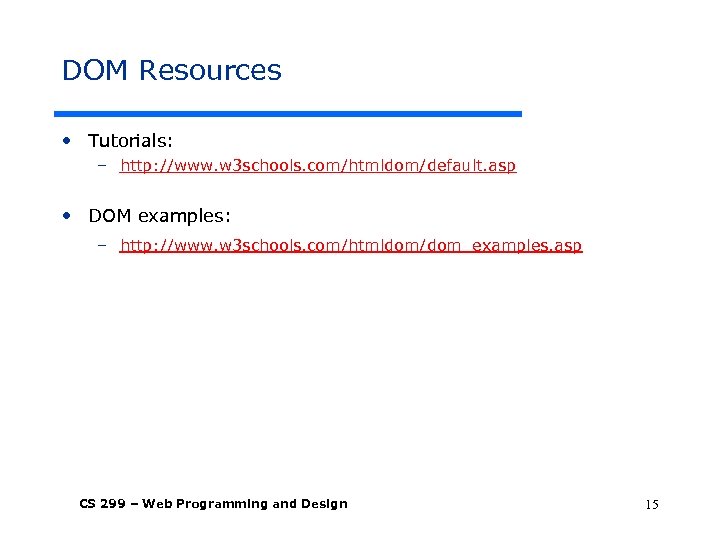 DOM Resources • Tutorials: – http: //www. w 3 schools. com/htmldom/default. asp • DOM