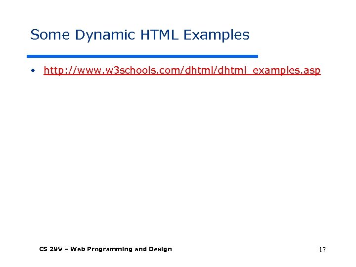 Some Dynamic HTML Examples • http: //www. w 3 schools. com/dhtml_examples. asp CS 299