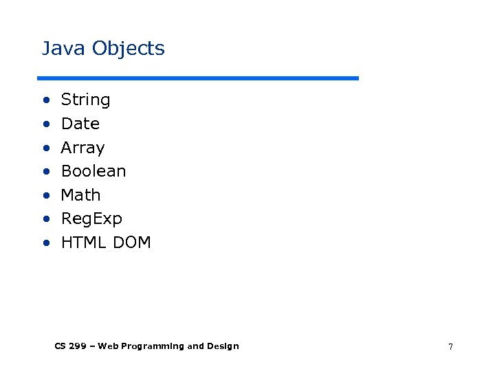 Java Objects • • String Date Array Boolean Math Reg. Exp HTML DOM CS