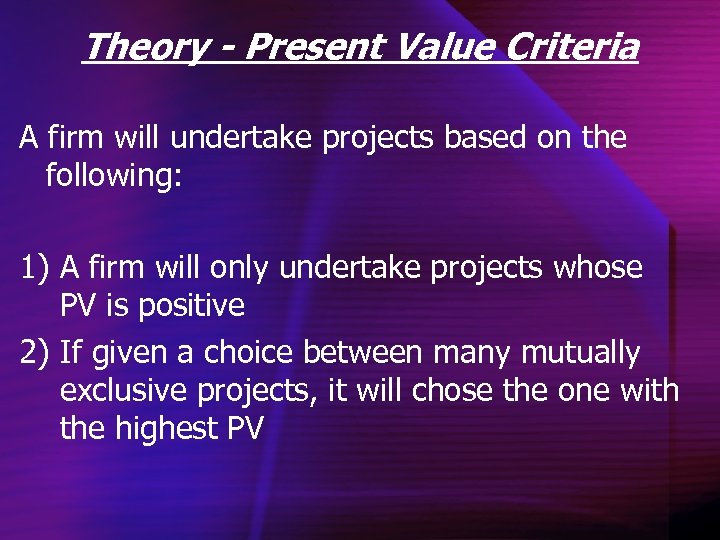 Theory - Present Value Criteria A firm will undertake projects based on the following: