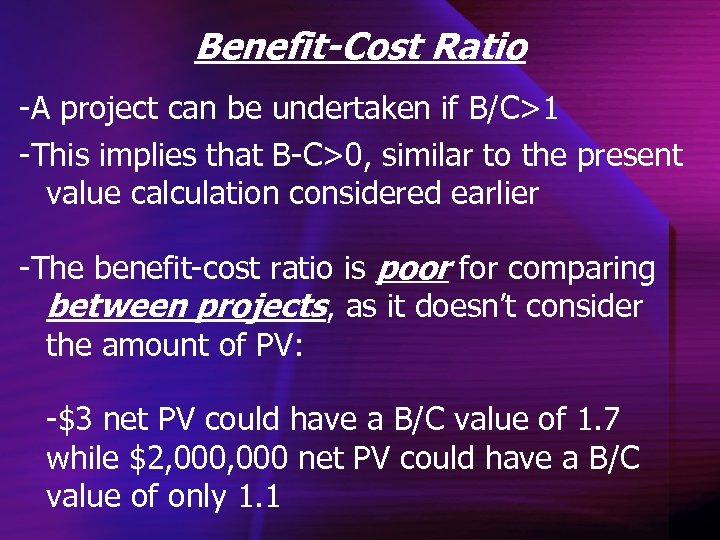 Benefit-Cost Ratio -A project can be undertaken if B/C>1 -This implies that B-C>0, similar