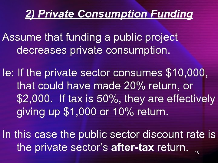 2) Private Consumption Funding Assume that funding a public project decreases private consumption. Ie: