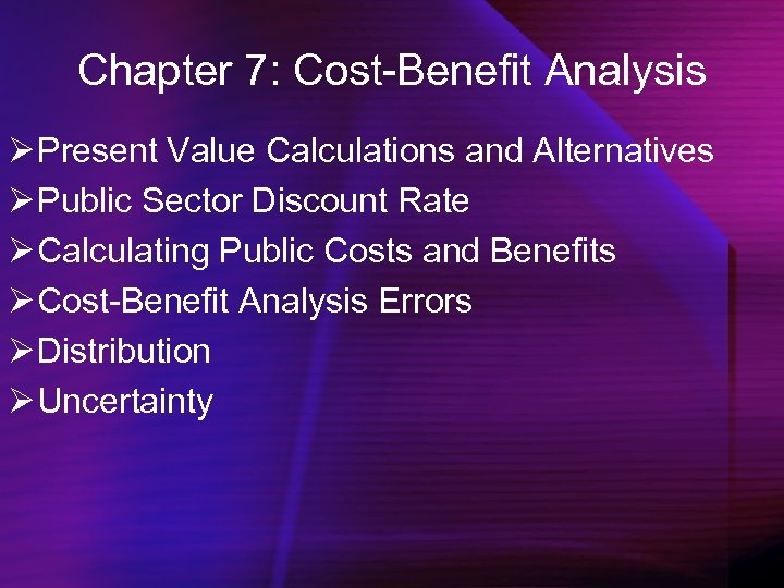 Chapter 7: Cost-Benefit Analysis Ø Present Value Calculations and Alternatives Ø Public Sector Discount