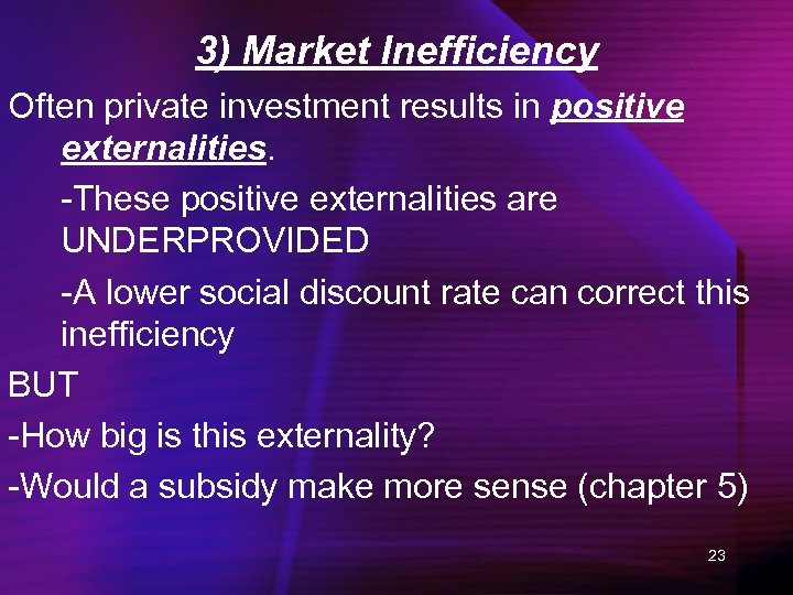 3) Market Inefficiency Often private investment results in positive externalities. -These positive externalities are
