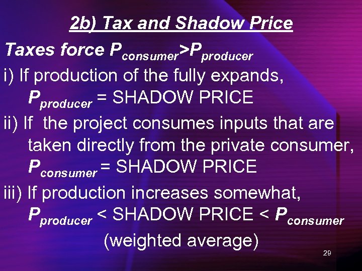 2 b) Tax and Shadow Price Taxes force Pconsumer>Pproducer i) If production of the