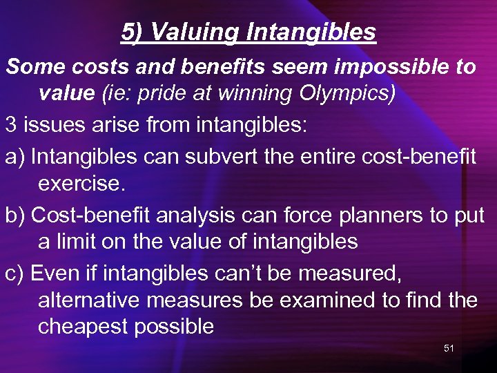 5) Valuing Intangibles Some costs and benefits seem impossible to value (ie: pride at