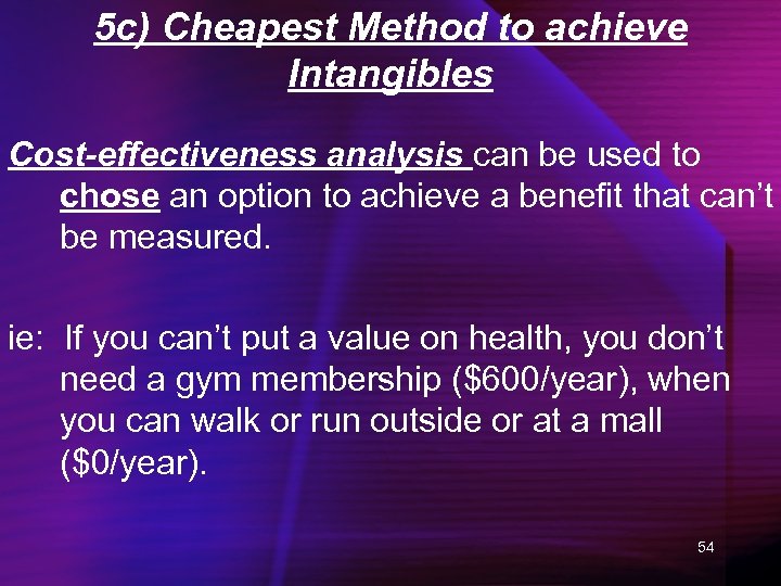 5 c) Cheapest Method to achieve Intangibles Cost-effectiveness analysis can be used to chose