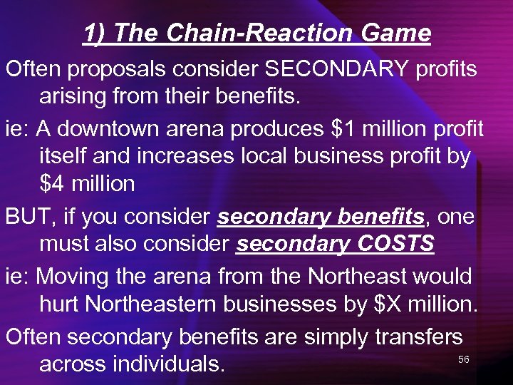 1) The Chain-Reaction Game Often proposals consider SECONDARY profits arising from their benefits. ie: