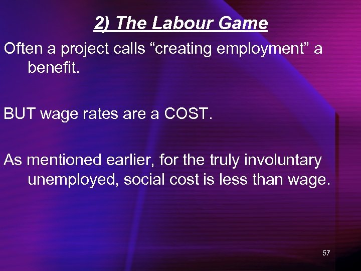 2) The Labour Game Often a project calls “creating employment” a benefit. BUT wage