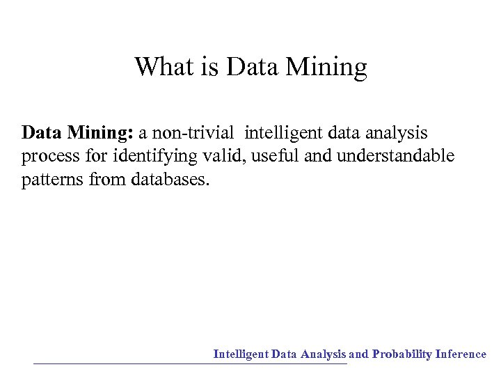 What is Data Mining: a non-trivial intelligent data analysis process for identifying valid, useful