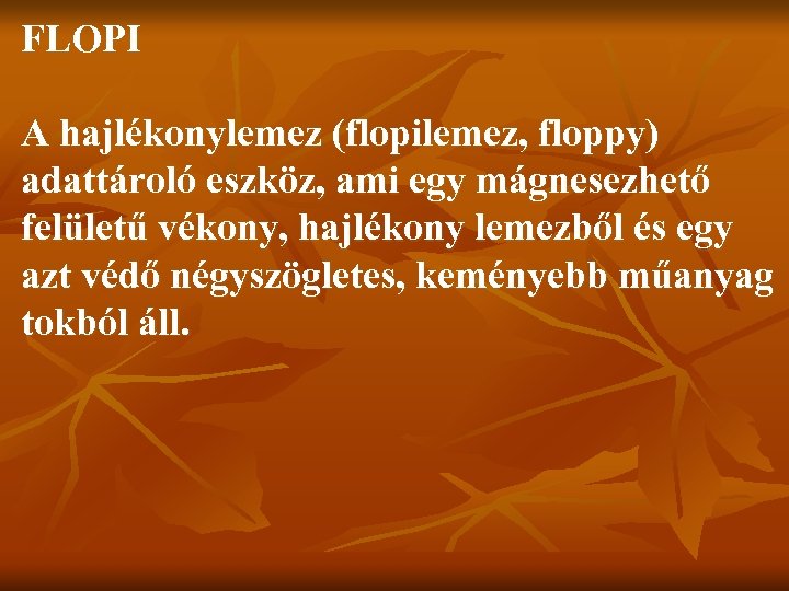 FLOPI A hajlékonylemez (flopilemez, floppy) adattároló eszköz, ami egy mágnesezhető felületű vékony, hajlékony lemezből