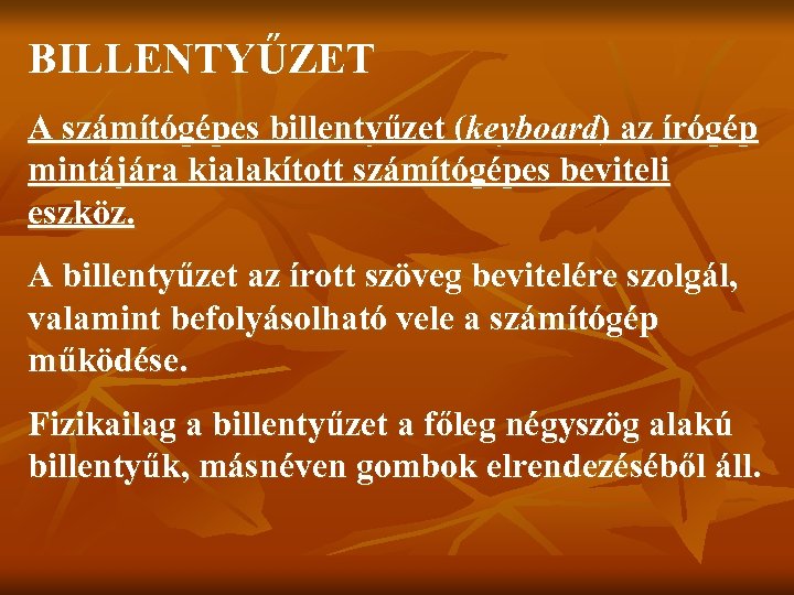 BILLENTYŰZET A számítógépes billentyűzet (keyboard) az írógép mintájára kialakított számítógépes beviteli eszköz. A billentyűzet