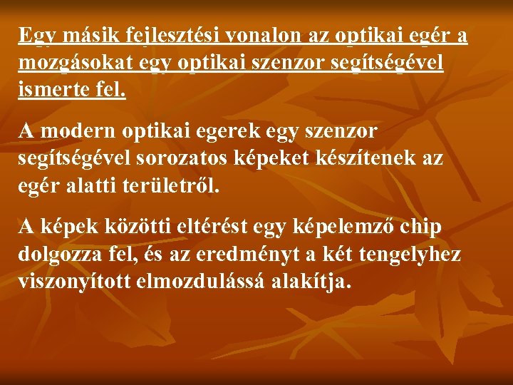 Egy másik fejlesztési vonalon az optikai egér a mozgásokat egy optikai szenzor segítségével ismerte