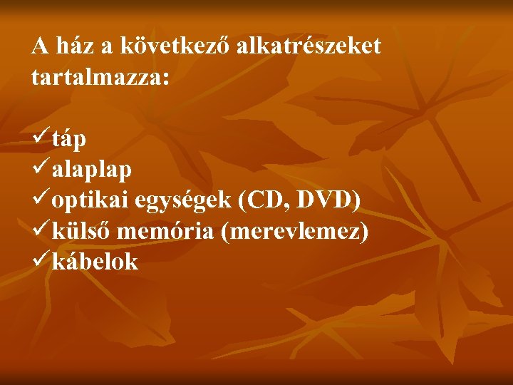 A ház a következő alkatrészeket tartalmazza: ütáp üalaplap üoptikai egységek (CD, DVD) ükülső memória