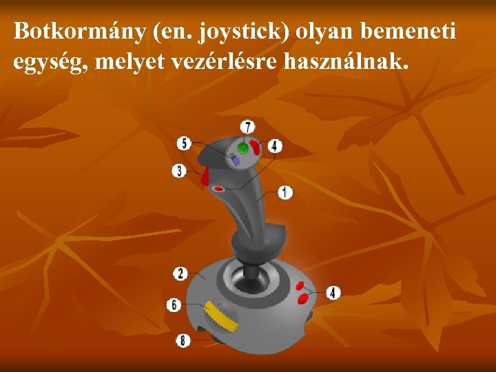 Botkormány (en. joystick) olyan bemeneti egység, melyet vezérlésre használnak. 