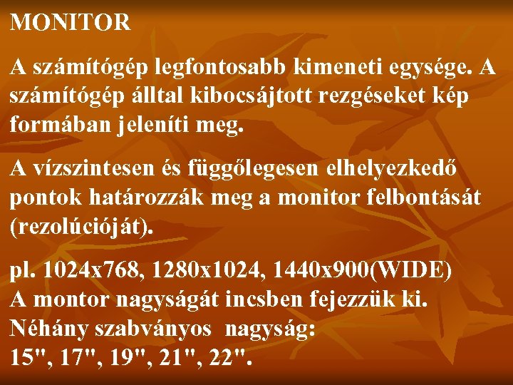 MONITOR A számítógép legfontosabb kimeneti egysége. A számítógép álltal kibocsájtott rezgéseket kép formában jeleníti