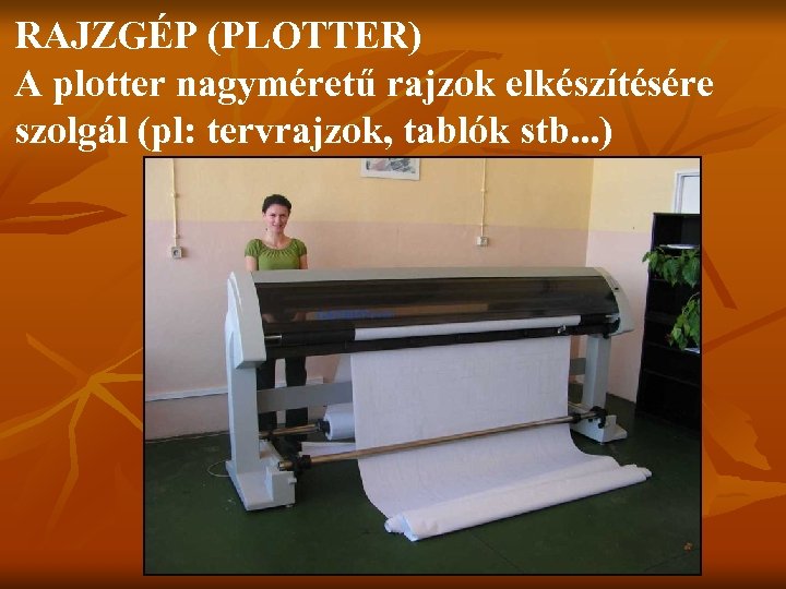 RAJZGÉP (PLOTTER) A plotter nagyméretű rajzok elkészítésére szolgál (pl: tervrajzok, tablók stb. . .