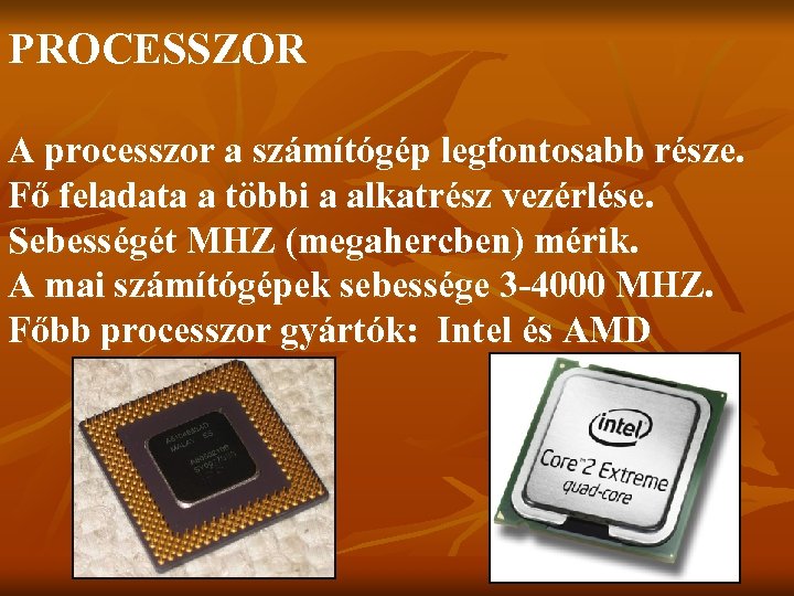 PROCESSZOR A processzor a számítógép legfontosabb része. Fő feladata a többi a alkatrész vezérlése.