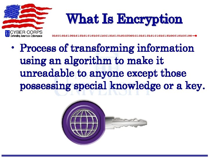 What Is Encryption • Process of transforming information using an algorithm to make it