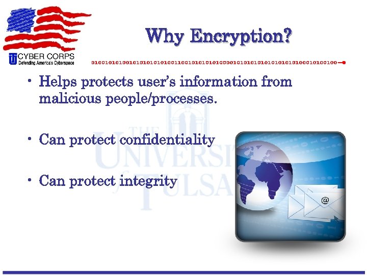 Why Encryption? • Helps protects user’s information from malicious people/processes. • Can protect confidentiality