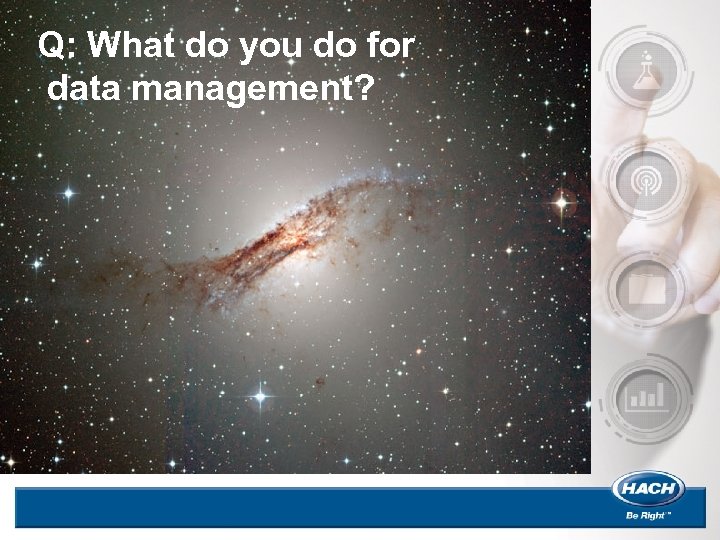 Q: What do you do for data management? 