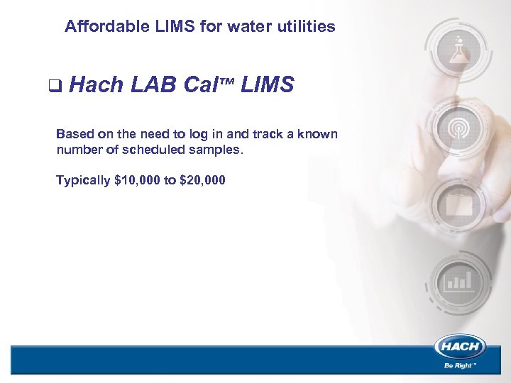 Affordable LIMS for water utilities q Hach LAB Cal™ LIMS Based on the need