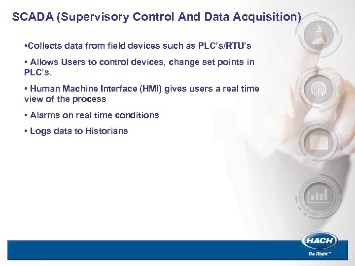 SCADA (Supervisory Control And Data Acquisition) • Collects data from field devices such as