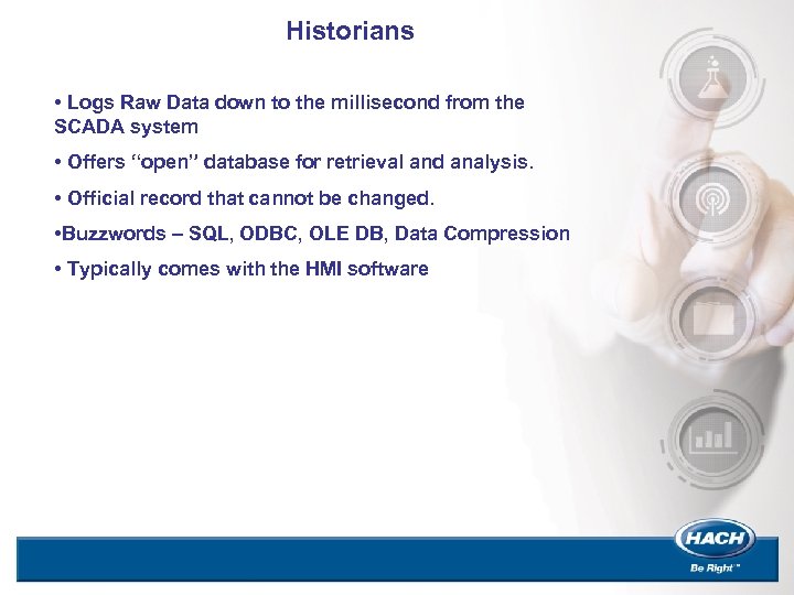 Historians • Logs Raw Data down to the millisecond from the SCADA system •