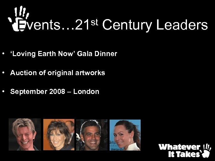 Events… 21 st Century Leaders • ‘Loving Earth Now’ Gala Dinner • Auction of