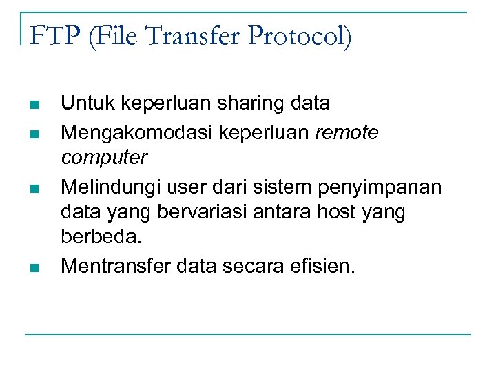 FTP (File Transfer Protocol) n n Untuk keperluan sharing data Mengakomodasi keperluan remote computer