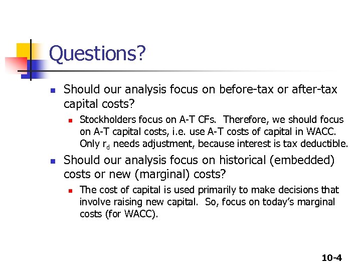 Questions? n Should our analysis focus on before-tax or after-tax capital costs? n n