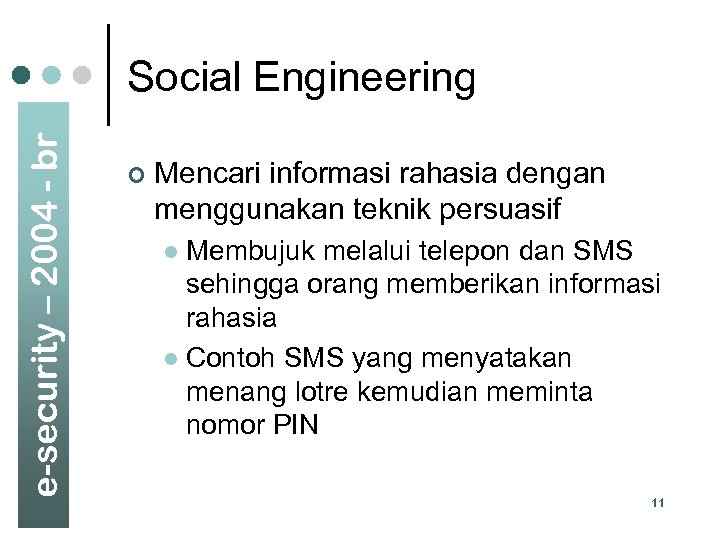 e-security – 2004 - br Social Engineering ¢ Mencari informasi rahasia dengan menggunakan teknik