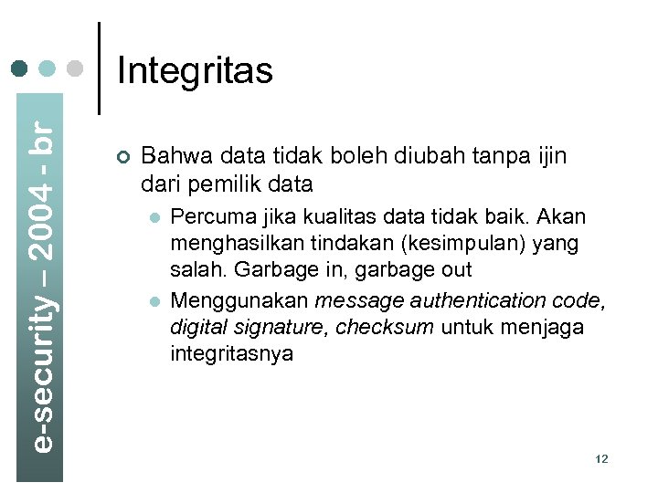 e-security – 2004 - br Integritas ¢ Bahwa data tidak boleh diubah tanpa ijin