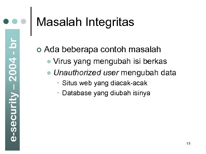 e-security – 2004 - br Masalah Integritas ¢ Ada beberapa contoh masalah Virus yang