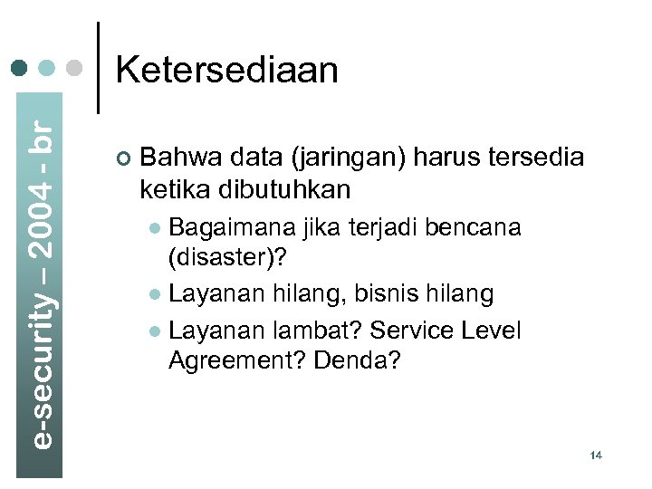 e-security – 2004 - br Ketersediaan ¢ Bahwa data (jaringan) harus tersedia ketika dibutuhkan