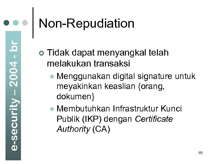 e-security – 2004 - br Non-Repudiation ¢ Tidak dapat menyangkal telah melakukan transaksi Menggunakan