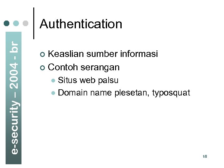 e-security – 2004 - br Authentication Keaslian sumber informasi ¢ Contoh serangan ¢ Situs