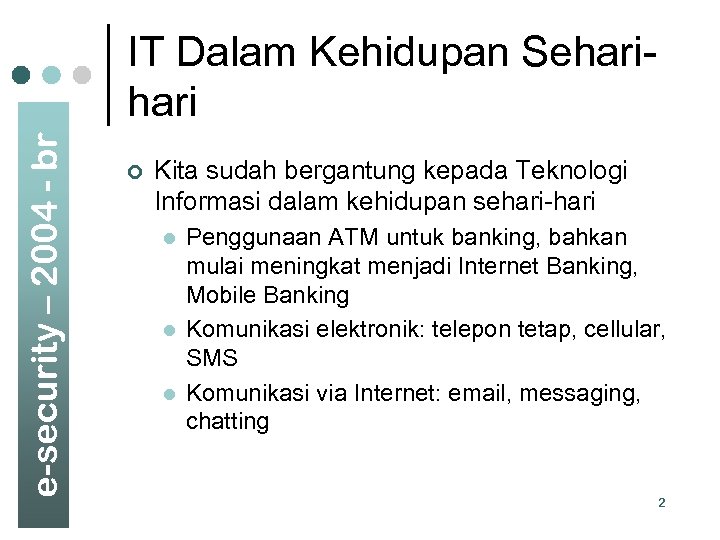 e-security – 2004 - br IT Dalam Kehidupan Sehari ¢ Kita sudah bergantung kepada