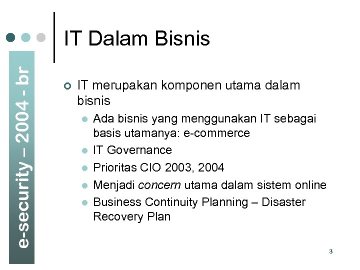 e-security – 2004 - br IT Dalam Bisnis ¢ IT merupakan komponen utama dalam