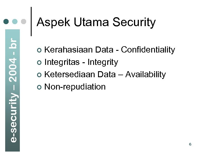 e-security – 2004 - br Aspek Utama Security Kerahasiaan Data - Confidentiality ¢ Integritas