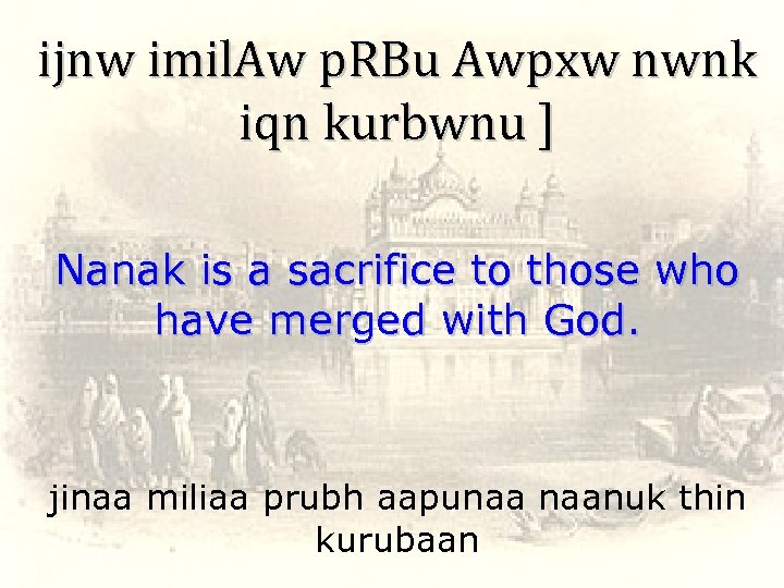 ijnw imil. Aw p. RBu Awpxw nwnk iqn kurbwnu ] Nanak is a sacrifice