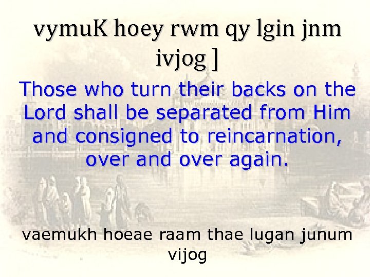 vymu. K hoey rwm qy lgin jnm ivjog ] Those who turn their backs